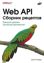 Web API. Сборник рецептов: Повысьте уровень JavaScript-приложений