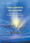 Наши самолёты над Берлином. Рассказы о лётчике Евгении Преображенском - 0