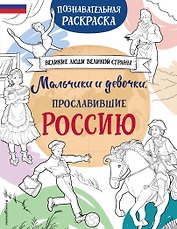 Мальчики и девочки, прославившие Россию. Познавательная раскраска