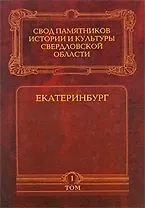 Свод памятников истории и культуры Свердловской области т.1 Екатеринбург (Бессонова)