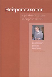 Нейропсихолог в реабилитации и образовании. 3-е издание