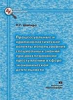Процессуальные и криминалистические аспекты использования специальных знаний при расследовании преступлений в сфере экономической деятельности (мягк) (Библиотека криминалиста). Шапиро Л. (Юрайт)