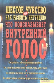 Шестое чувство, или Как развить интуицию. Что подсказывает внутренний голос