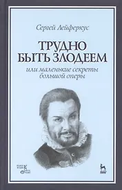 Секреты большой оперы. Трудно быть злодеем: Уч.пособие
