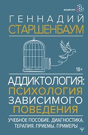 Аддиктология: психология зависимого поведения. Учебное пособие. Диагностика. Терапия. Приемы. Примеры