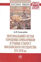 Персональный состав городовых приказчиков и губных старост Московского государства XVI-XVII вв.: Монография