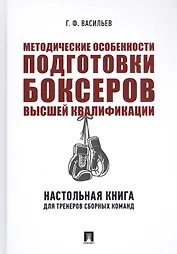 Методические особенности подготовки боксеров высшей квалификации. Настольная книга для тренеров сборных команд. Монография