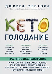 Кето-голодание. Научное исследование о том, как улучшить самочувствие, очистить организм от токсинов и снизить вес с помощью интервального голодания и полезных жиров