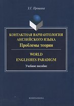 Контактная вариантология английского языка Пробл. теории World Englishes Paradigm (м) Прошина