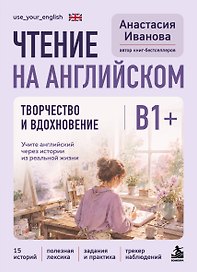 Чтение на английском. Творчество и вдохновение. B1+. Учите английский через истории из реальной жизни