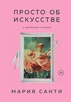 Просто об искусстве. О чем молчат в музеях