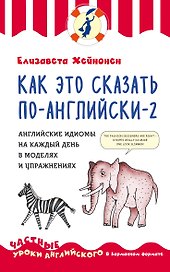 Как это сказать по-английски - 2. Английские идиомы на каждый день в моделях и упражнениях