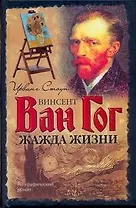 Жажда жизни. Биографический роман о Винсенте Ван Гоге