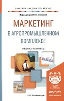 Маркетинг в агропромышленном комплексе. Учебник и практикум для академического бакалавриата
