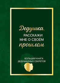 Дедушка, расскажи мне о своем прошлом. Большая книга дедушкиных секретов