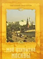 Мое открытие Москвы: Рассказы о столице / (23397). Осетров Е. (Олма)
