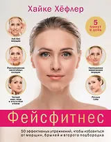 Фейсфитнес: 50 эффективных упражнений, чтобы избавиться от морщин, брылей и второго подбородка