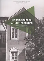 Музей-усадьба А.Н. Островского. Путеводитель