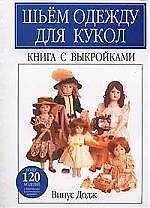 Шьем одежду для кукол: Книга с выкройками более 120 моделей