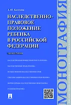 Наследственно-правовое положение ребенка в РФ.Монография