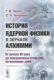 История ядерной физики в зеркале алхимии. От начала XX века до сенсационных открытий сегодняшних дней