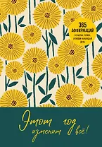 Этот год изменит все! 365 аффирмаций о счастье, успехе и любви на каждый день