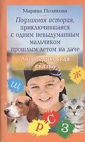 Подлинная история, приключившаяся с одним невыдуманным мальчиком прошлым летом на даче. Логопедическая сказка