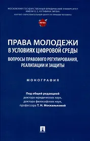 Права молодежи в условиях цифровой среды: вопросы правового регулирования, реализации и защиты. Монография.-М.:Проспект,2025.