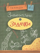 Занимательные задачки. Тетрадь 1