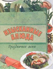 Изысканные блюда Праздничное меню (мягк) (Хочу готовить). Радина Т. (Эксмо)