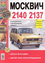 Автомобили Москвич  -2140, -2137. Эксплуатация, обслуживание, ремонт. Иллюстрированное практическое пособие.