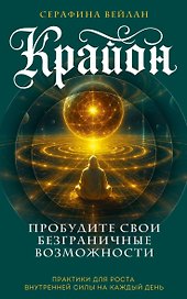 Крайон. Пробудите свои безграничные возможности. Практики для роста внутренней силы на каждый день