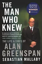 The Man Who Knew: The Life & Times of Alan Greenspan