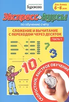 Экспресс-курсы по обучению счету. Сложение и вычитание с переходом через десяток. Часть 1. Для детей 6-8 лет