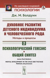 Духовное развитие детского индивидуума и человеческого рода. Методы и процессы. Психологический генезис. Общий синтез
