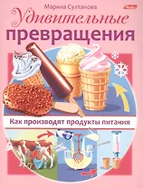 Удивительные превращения. Как производят продукты питания