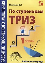 Развитие творческого мышления. По ступенькам ТРИЗ. Первая ступень. Рабочая тетрадь