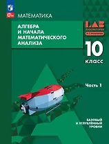 Алгебра и начала математического анализа. 10 класс. Базовый и углублённый уровни. Учебное пособие. В двух частях. Часть 1. ФГОС 2022