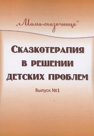 Сказкотерапия в решении детских проблем. Выпуск 1