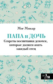Папа и дочь. Секреты воспитания девочек, которые должен знать каждый отец