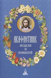 Акафистник. Исцели и помилуй