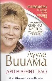 Лууле Виилма. Душа лечит тело. Последний семинар мастера, воссозданный учениками. Путеводитель по методу Лууле Виилмы