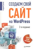 Создаем свой сайт на WordPress: быстро, легко и бесплатно / 2-е изд.