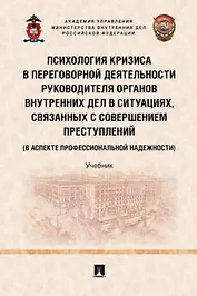 Психология кризиса в переговорной деятельности руководителя органов внутренних дел в ситуациях, связанных с совершением преступлений (в аспекте профессиональной надежности). Уч.-М.:Проспект,2022.