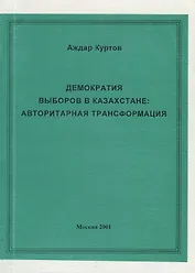 Демократия выборов в Казахстане. Авторитарная трансформация