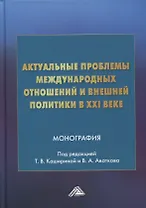 Актуальные проблемы международных отношений и внешней политики в XXI веке: монография