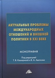 Актуальные проблемы международных отношений и внешней политики в XXI веке: монография