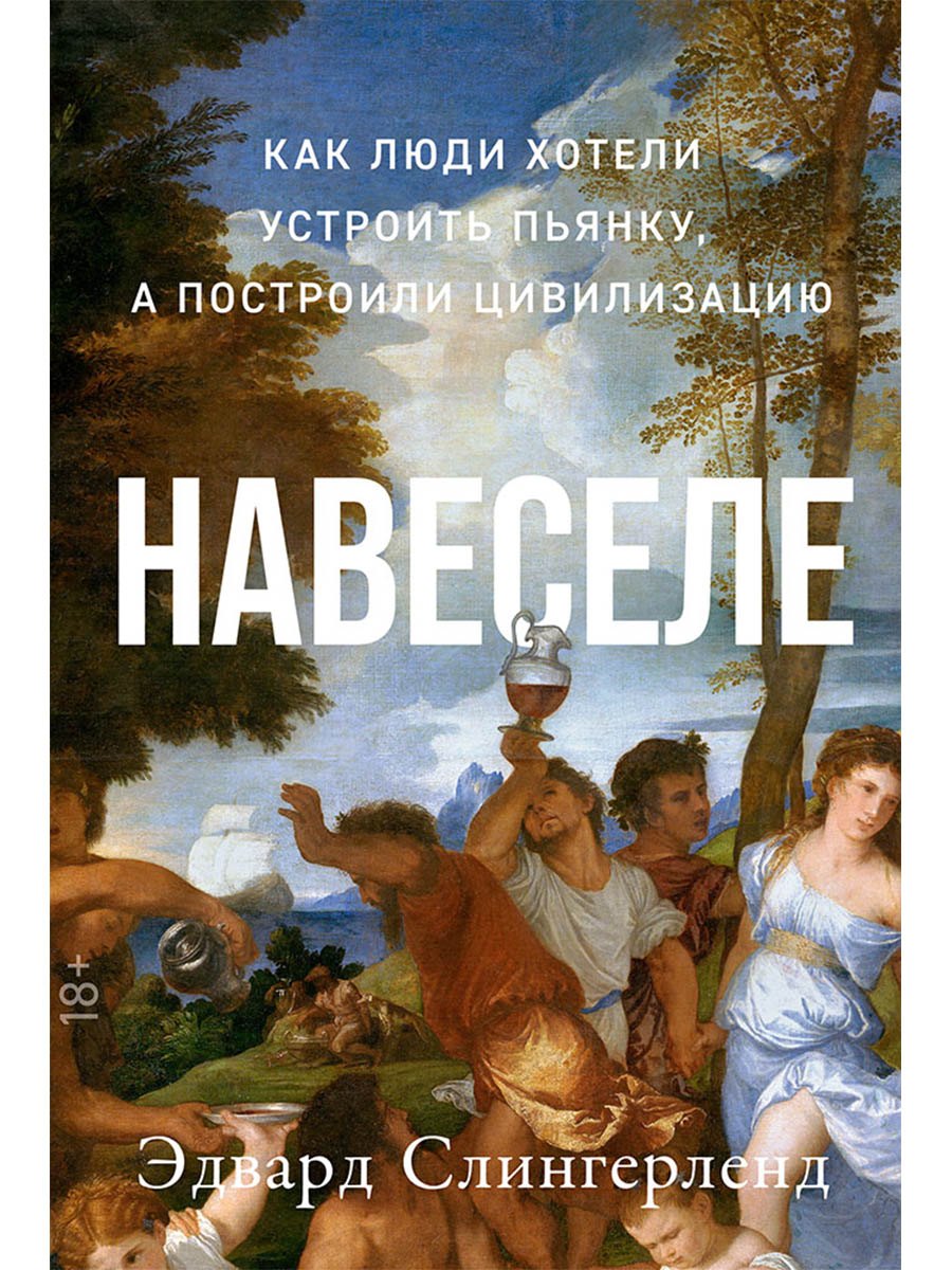

Навеселе. Как люди хотели устроить пьянку, а построили цивилизацию