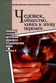 Человек, общество, книга в эпоху перемен: сборник статей по итогам конкурса студенческих работ: вып. 5 - 0