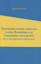 Норманская теория, вымыслы о князе Владимире и их тяжелейшие последствия